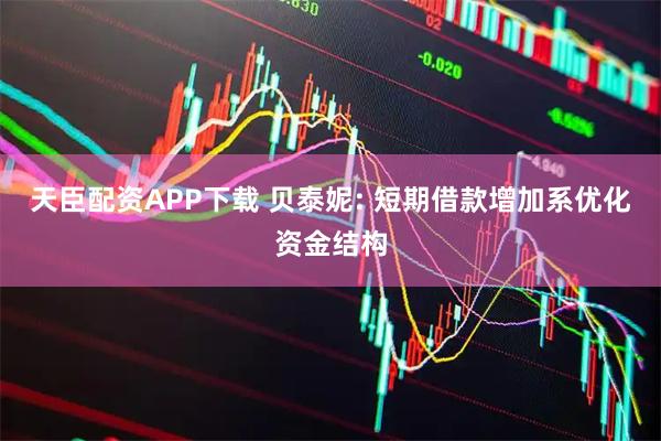 天臣配资APP下载 贝泰妮: 短期借款增加系优化资金结构