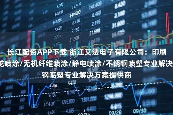 长江配资APP下载 浙江艾法电子有限公司：印刷喷粉/特氟龙喷涂/无机纤维喷涂/静电喷涂/不锈钢喷塑专业解决方案提供商